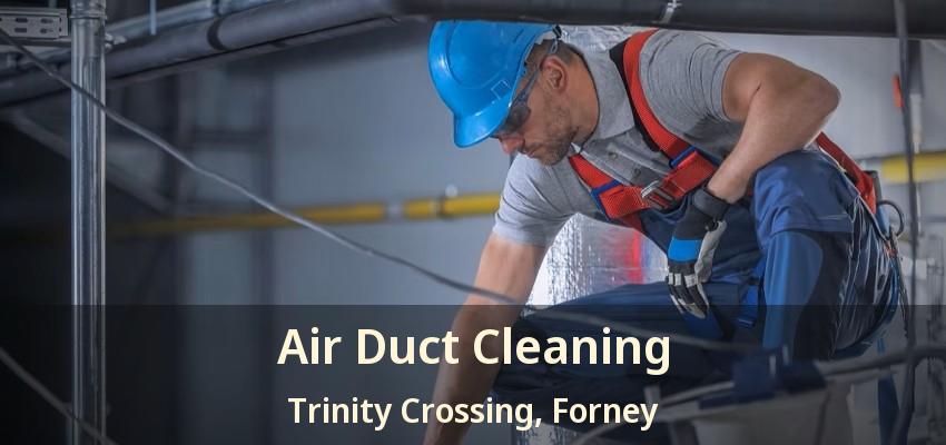 Air Duct Cleaning Trinity Crossing, Forney - TX