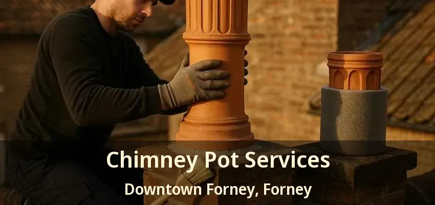 Chimney Pot Services Downtown Forney, Forney - TX