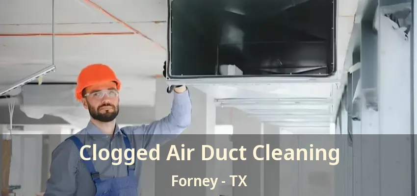Clogged Air Duct Cleaning Forney - TX