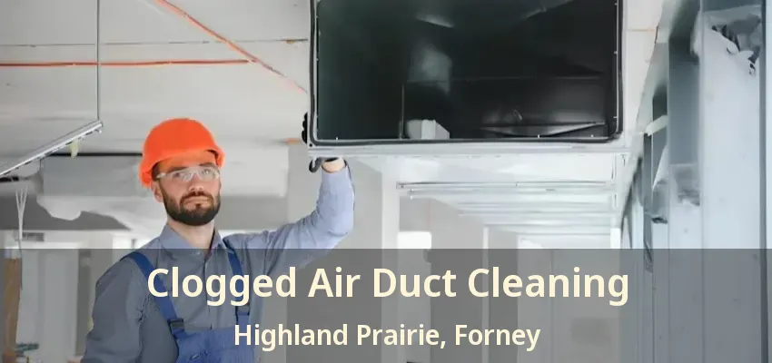 Clogged Air Duct Cleaning Highland Prairie, Forney - TX
