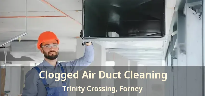 Clogged Air Duct Cleaning Trinity Crossing, Forney - TX