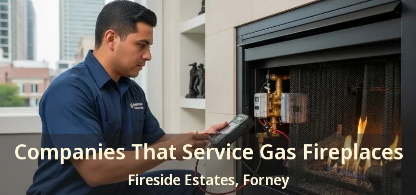 Companies That Service Gas Fireplaces Fireside Estates, Forney - TX