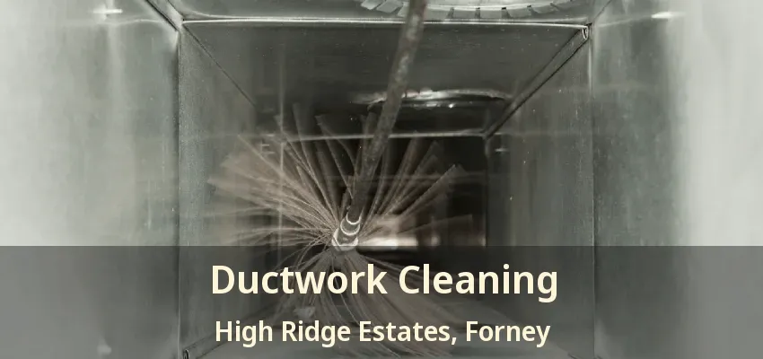 Ductwork Cleaning High Ridge Estates, Forney - TX