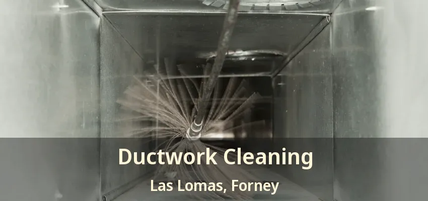 Ductwork Cleaning Las Lomas, Forney - TX