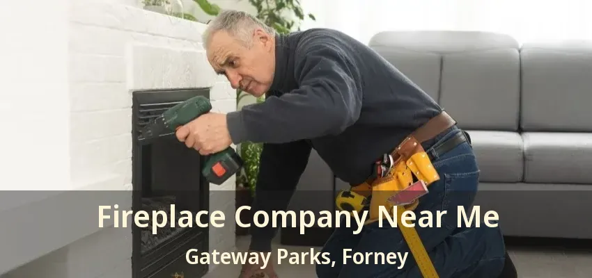 Fireplace Company Near Me Gateway Parks, Forney - TX
