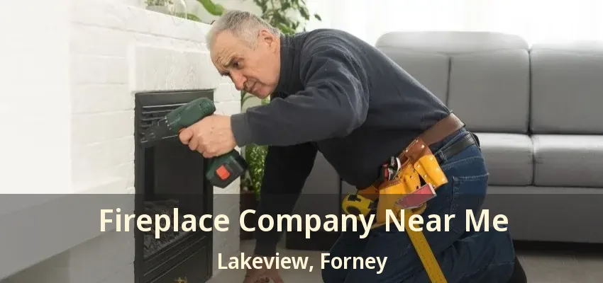 Fireplace Company Near Me Lakeview, Forney - TX