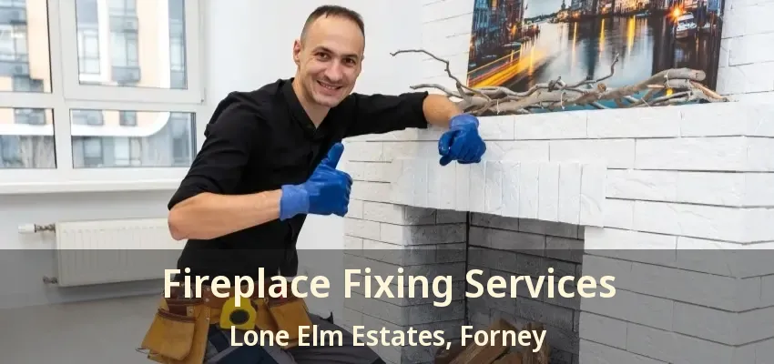Fireplace Fixing Services Lone Elm Estates, Forney - TX