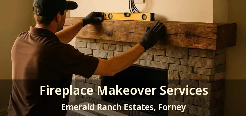 Fireplace Makeover Services Emerald Ranch Estates, Forney - TX