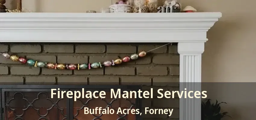 Fireplace Mantel Services Buffalo Acres, Forney - TX