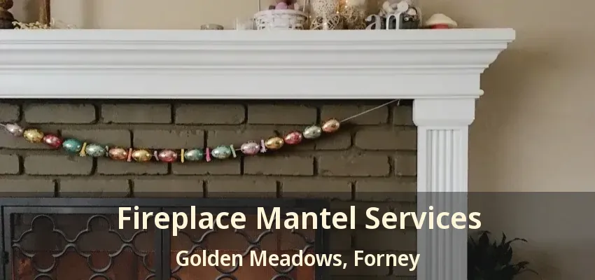 Fireplace Mantel Services Golden Meadows, Forney - TX