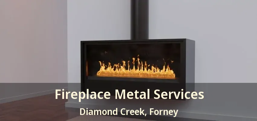 Fireplace Metal Services Diamond Creek, Forney - TX