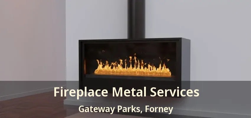 Fireplace Metal Services Gateway Parks, Forney - TX