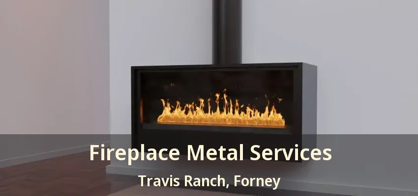 Fireplace Metal Services Travis Ranch, Forney - TX