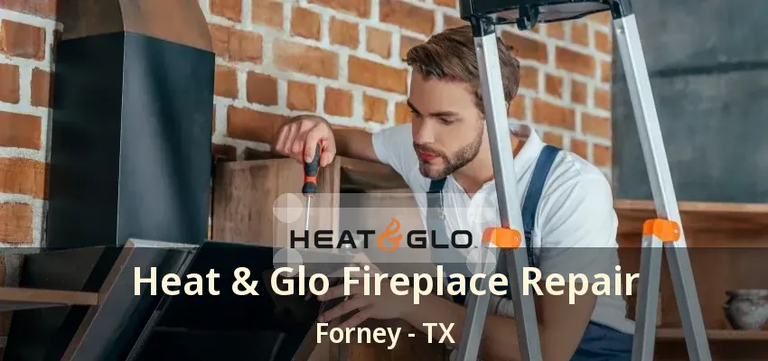 Heat & Glo Fireplace Repair Forney - TX