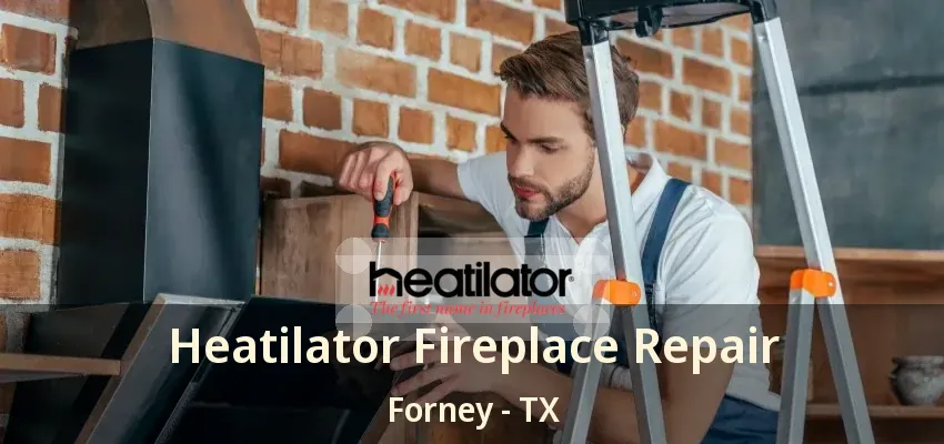 Heatilator Fireplace Repair Forney - TX