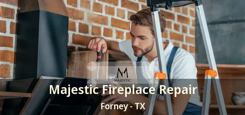 Majestic Fireplace Repair Forney - TX