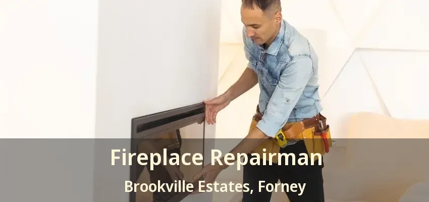 Fireplace Repairman Brookville Estates, Forney - TX