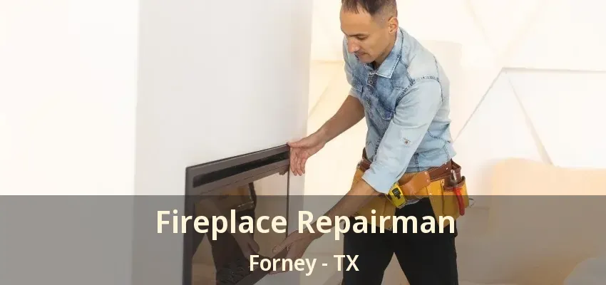 Fireplace Repairman Forney - TX