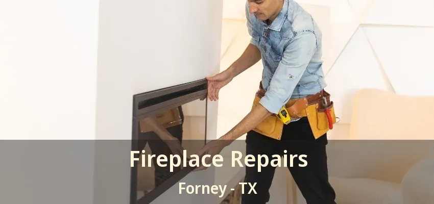 Fireplace Repairs Forney - TX