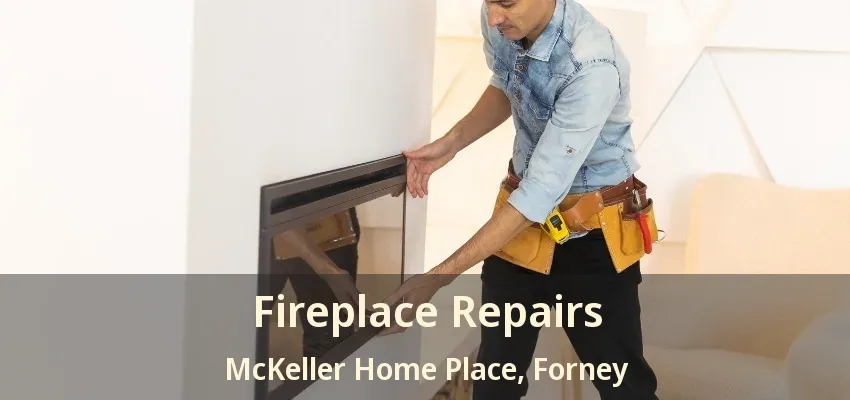 Fireplace Repairs McKeller Home Place, Forney - TX