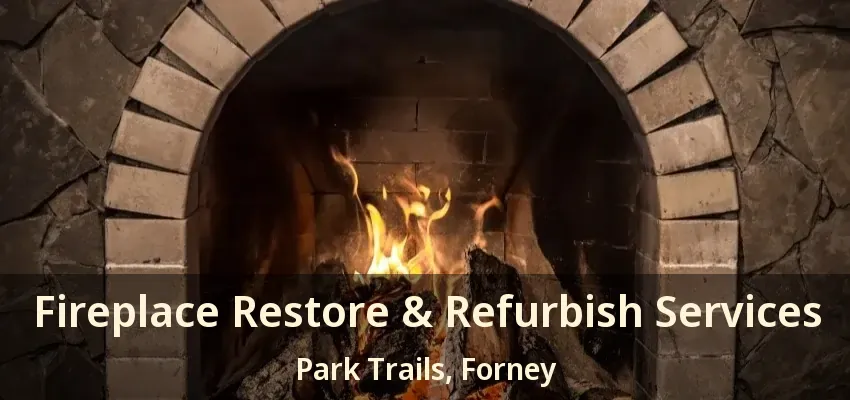 Fireplace Restore & Refurbish Services Park Trails, Forney - TX