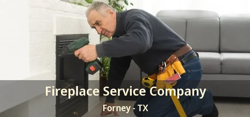 Fireplace Service Company Forney - TX