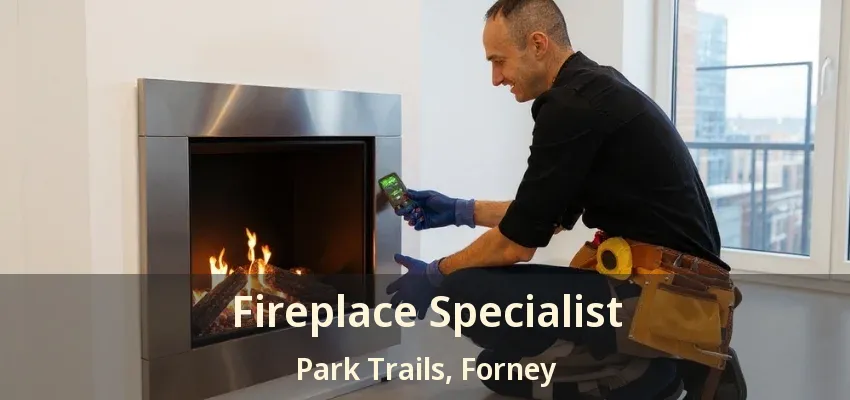 Fireplace Specialist Park Trails, Forney - TX