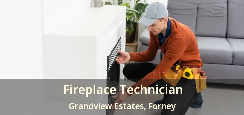 Fireplace Technician Grandview Estates, Forney - TX
