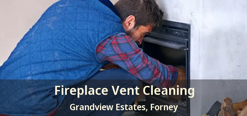 Fireplace Vent Cleaning Grandview Estates, Forney - TX