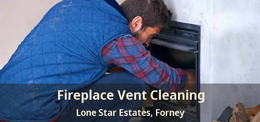 Fireplace Vent Cleaning Lone Star Estates, Forney - TX