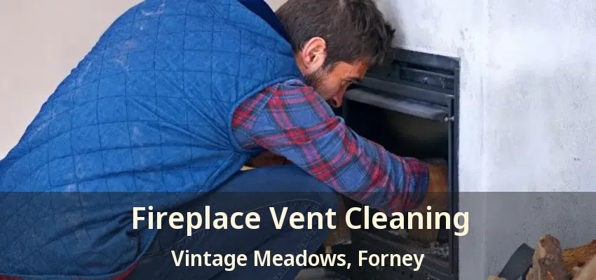 Fireplace Vent Cleaning Vintage Meadows, Forney - TX