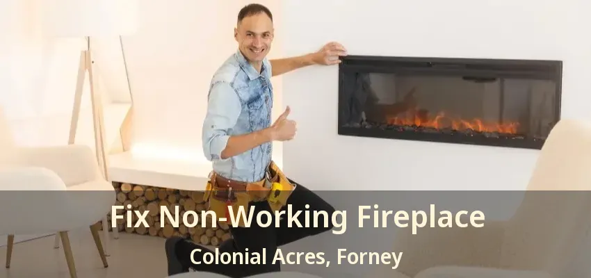 Fix Non-Working Fireplace Colonial Acres, Forney - TX