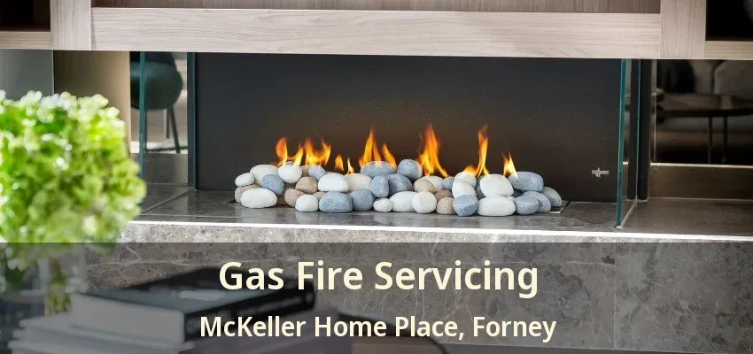 Gas Fire Servicing McKeller Home Place, Forney - TX