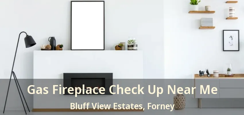Gas Fireplace Check Up Near Me Bluff View Estates, Forney - TX