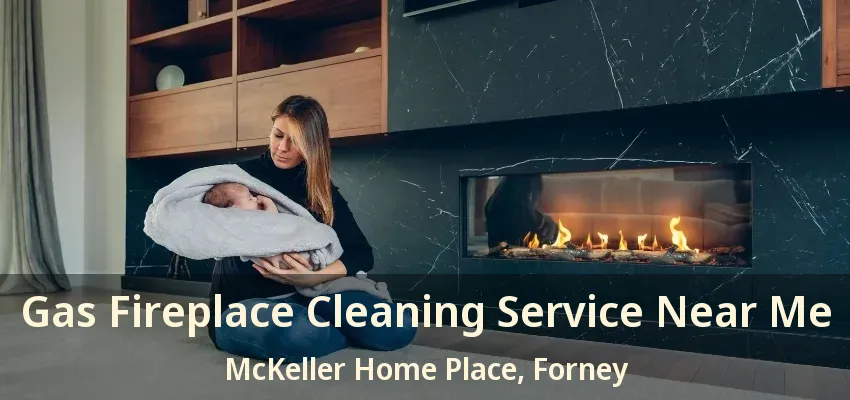 Gas Fireplace Cleaning Service Near Me McKeller Home Place, Forney - TX