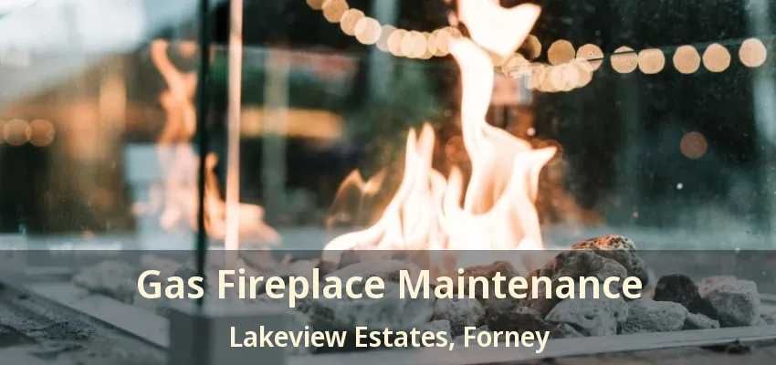 Gas Fireplace Maintenance Lakeview Estates, Forney - TX