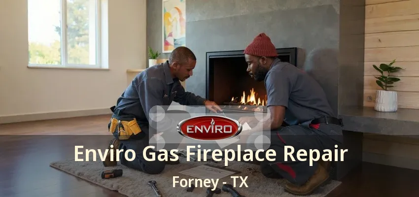Enviro Gas Fireplace Repair Forney - TX