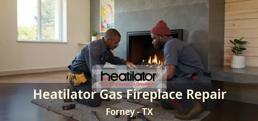 Heatilator Gas Fireplace Repair Forney - TX