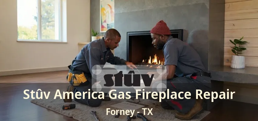 Stûv America Gas Fireplace Repair Forney - TX