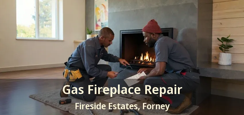 Gas Fireplace Repair Fireside Estates, Forney - TX