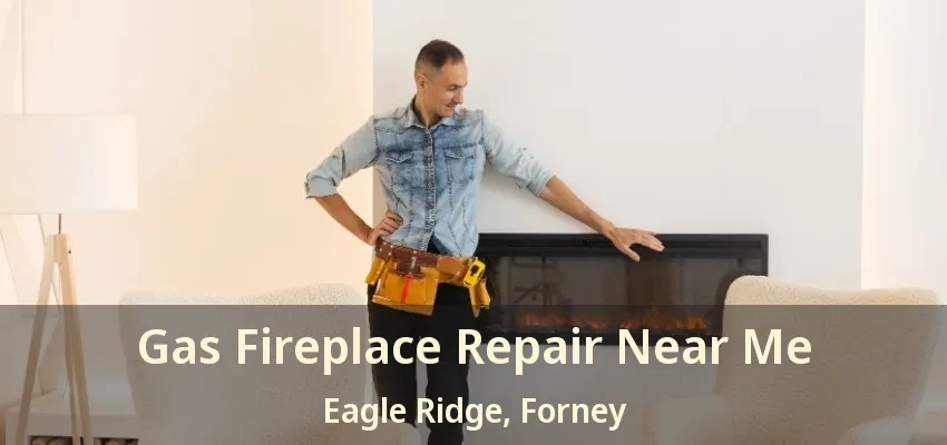 Gas Fireplace Repair Near Me Eagle Ridge, Forney - TX