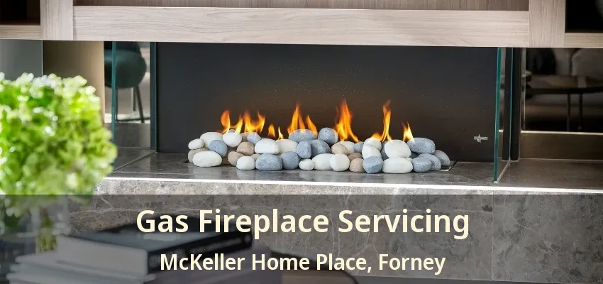 Gas Fireplace Servicing McKeller Home Place, Forney - TX