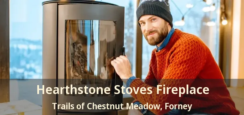 Hearthstone Stoves Fireplace Trails of Chestnut Meadow, Forney - TX