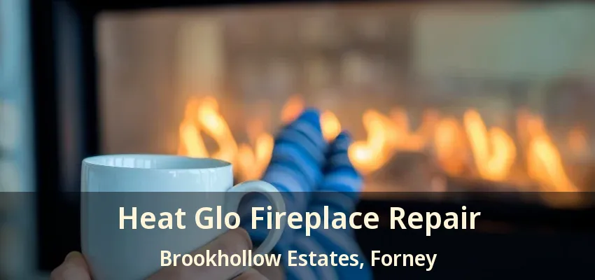 Heat Glo Fireplace Repair Brookhollow Estates, Forney - TX