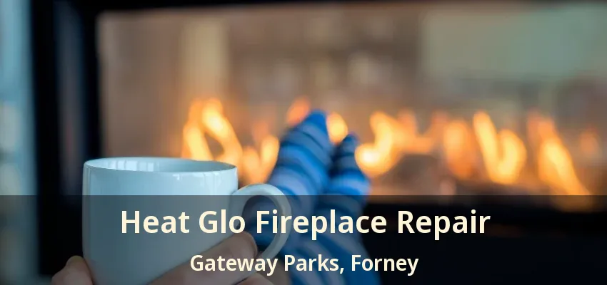 Heat Glo Fireplace Repair Gateway Parks, Forney - TX