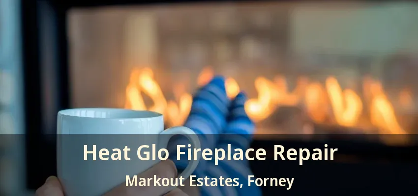 Heat Glo Fireplace Repair Markout Estates, Forney - TX