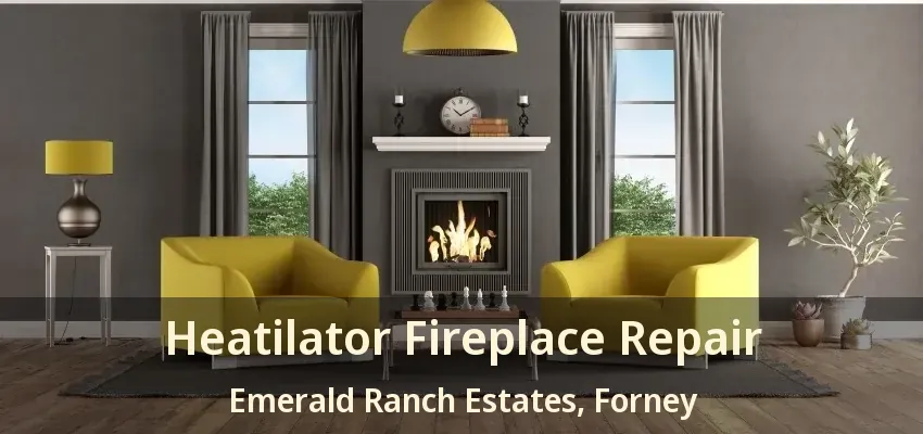 Heatilator Fireplace Repair Emerald Ranch Estates, Forney - TX