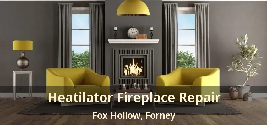 Heatilator Fireplace Repair Fox Hollow, Forney - TX