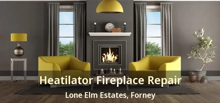 Heatilator Fireplace Repair Lone Elm Estates, Forney - TX