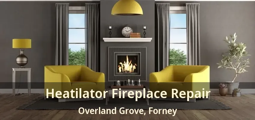 Heatilator Fireplace Repair Overland Grove, Forney - TX